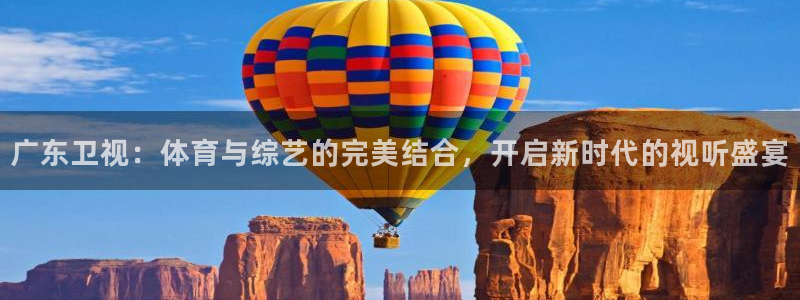 熊猫体育直播体验升级版.苹果进.org：广东卫视：体育与综艺的完美结合，开启新时代的视听盛宴