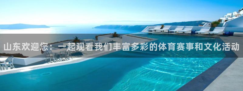 熊猫高清直播：山东欢迎您：一起观看我们丰富多彩的体育赛事和文化活动