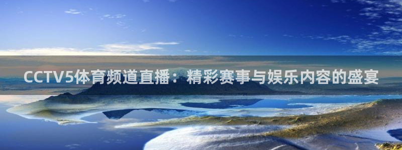 熊猫体育在线直播app：CCTV5体育频道直播：精彩赛事与娱乐内容的盛宴