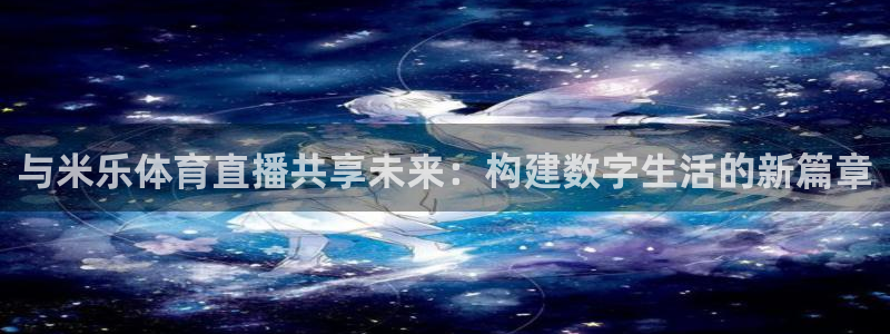 熊猫怎样直播：与米乐体育直播共享未来：构建数字生活的新篇章