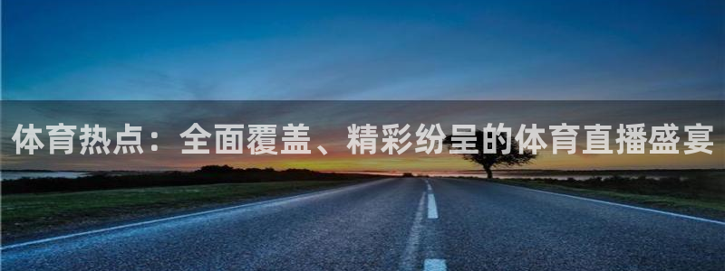熊猫体育直播免费观看：体育热点：全面覆盖、精彩纷呈的体育直播盛宴